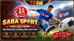 SABA Sport 79KING – Kèo Bóng Đá & Hướng Dẫn Cách Chơi
